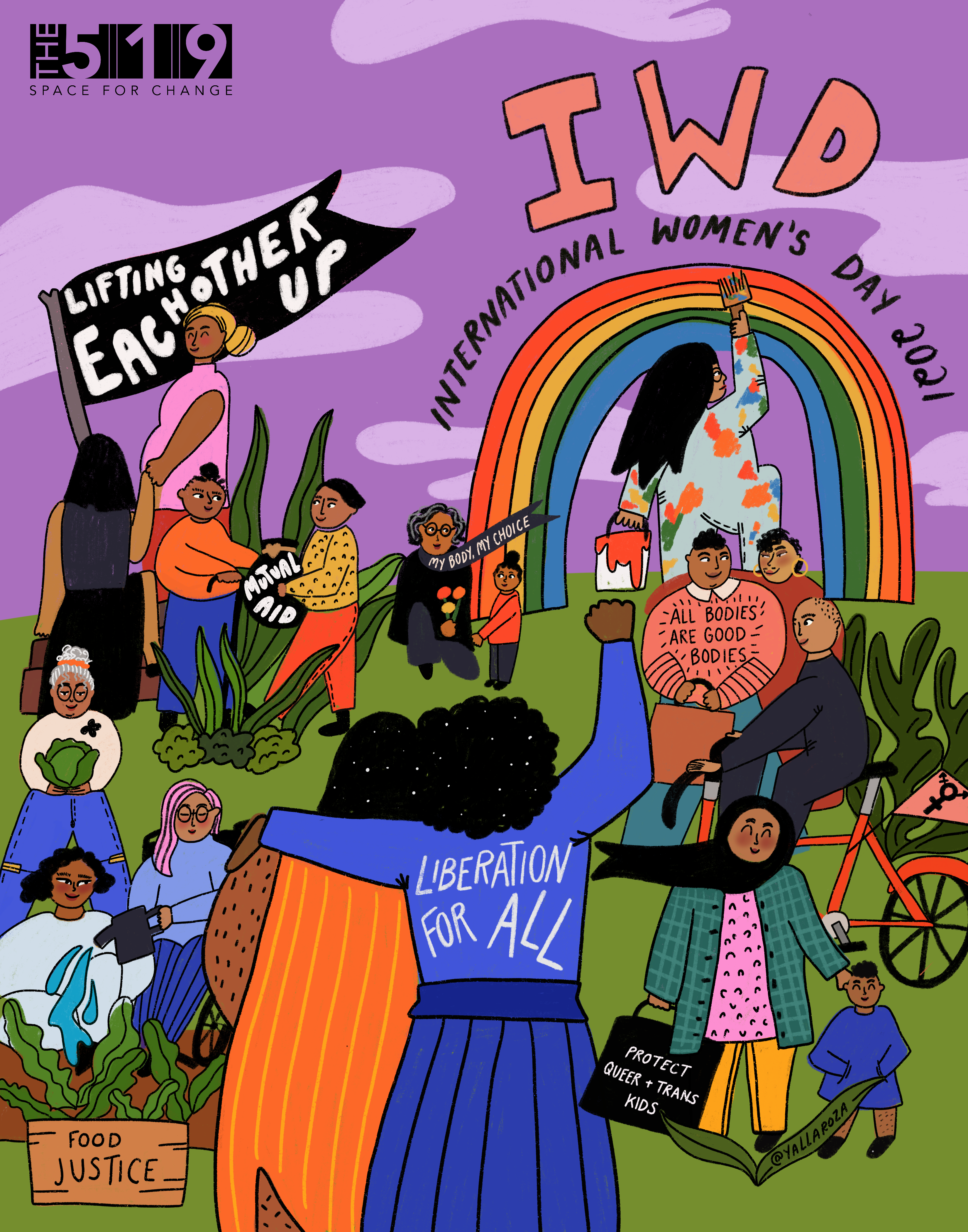 A purple sky and landscape of green grass. A community of mostly BIPOC women and trans folks engaged in various activities, like painting a rainbow, giving mutual aid, supporting another up stairs, and community gardening. The text integrated into the image reads: "lifting each other up"; "Liberation for all"; "my body my choice;" "protect queer and trans kids"; "all bodies are good bodies" and "food justice." A larger text reads International Women's Day 2021.